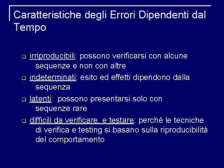 Caratteristiche degli Errori Dipendenti dal Tempo irriproducibili: possono verificarsi con alcune sequenze e non