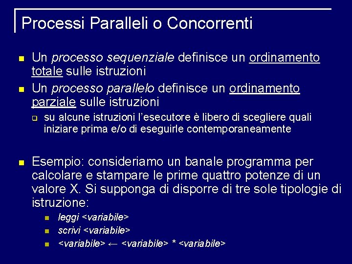 Processi Paralleli o Concorrenti Un processo sequenziale definisce un ordinamento totale sulle istruzioni Un