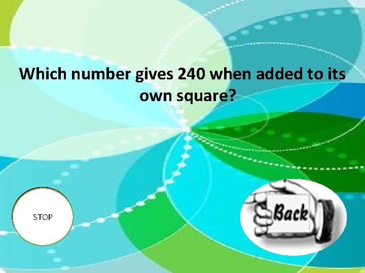 Which number gives 240 when added to its own square? STOP 