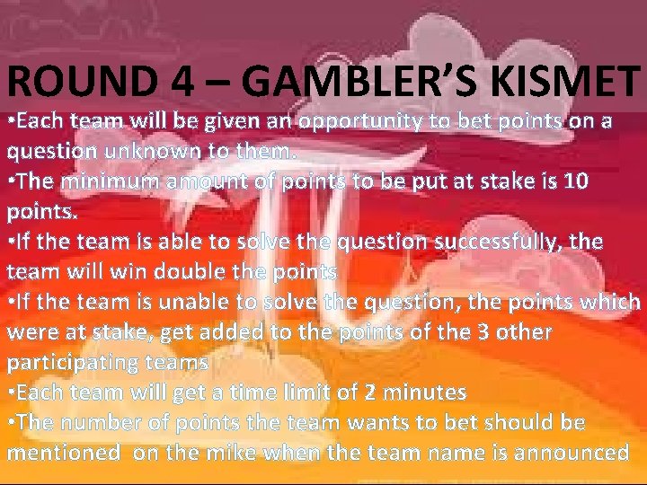 ROUND 4 – GAMBLER’S KISMET • Each team will be given an opportunity to