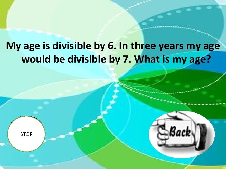 My age is divisible by 6. In three years my age would be divisible