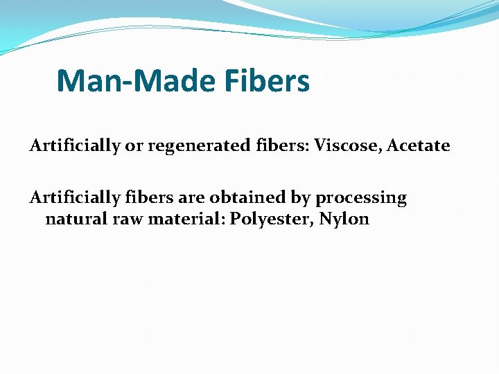 Man-Made Fibers Artificially or regenerated fibers: Viscose, Acetate Artificially fibers are obtained by processing