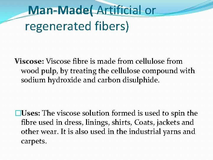 Man-Made( Artificial or regenerated fibers) Viscose: Viscose fibre is made from cellulose from wood