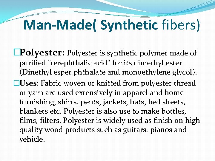 Man-Made( Synthetic fibers) �Polyester: Polyester is synthetic polymer made of purified "terephthalic acid" for