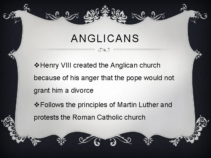 ANGLICANS v. Henry VIII created the Anglican church because of his anger that the