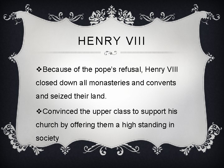 HENRY VIII v. Because of the pope’s refusal, Henry VIII closed down all monasteries