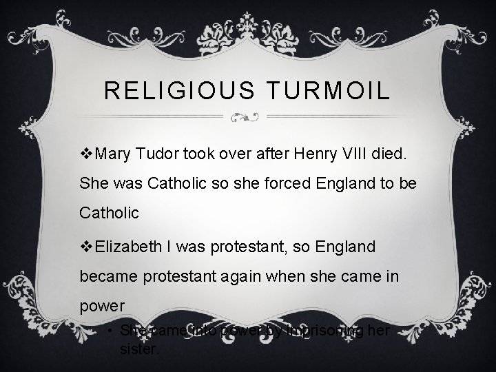 RELIGIOUS TURMOIL v. Mary Tudor took over after Henry VIII died. She was Catholic