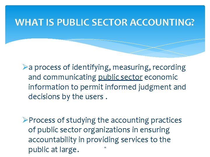 WHAT IS PUBLIC SECTOR ACCOUNTING? Øa process of identifying, measuring, recording and communicating public