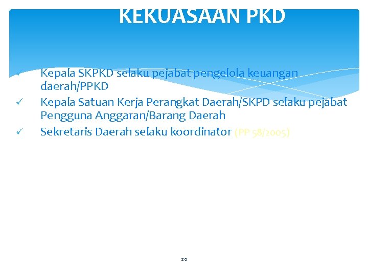 KEKUASAAN PKD ü ü ü Kepala SKPKD selaku pejabat pengelola keuangan daerah/PPKD Kepala Satuan