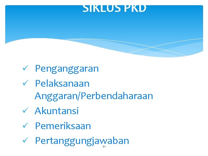 SIKLUS PKD ü ü ü Penganggaran Pelaksanaan Anggaran/Perbendaharaan Akuntansi Pemeriksaan Pertanggungjawaban 21 