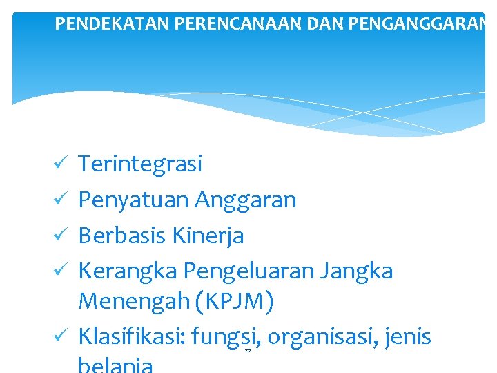 PENDEKATAN PERENCANAAN DAN PENGANGGARAN ü ü ü Terintegrasi Penyatuan Anggaran Berbasis Kinerja Kerangka Pengeluaran