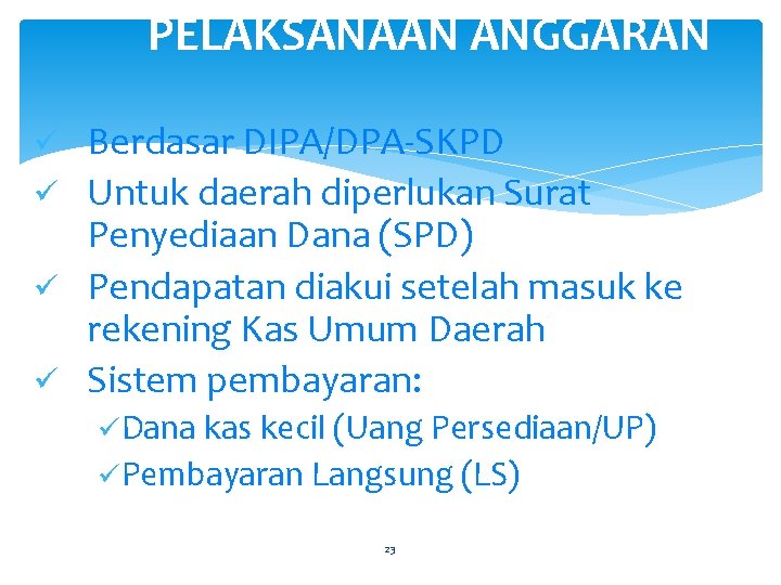 PELAKSANAAN ANGGARAN Berdasar DIPA/DPA-SKPD ü Untuk daerah diperlukan Surat Penyediaan Dana (SPD) ü Pendapatan