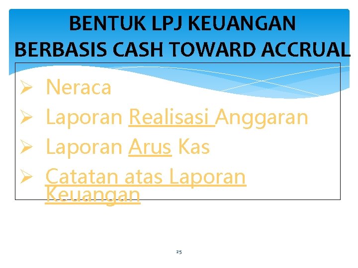 BENTUK LPJ KEUANGAN BERBASIS CASH TOWARD ACCRUAL Ø Ø Neraca Laporan Realisasi Anggaran Laporan