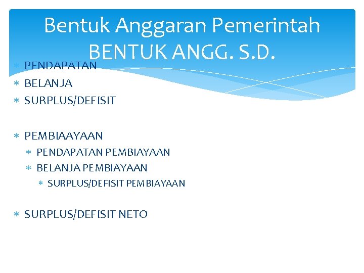 Bentuk Anggaran Pemerintah BENTUK ANGG. S. D. PENDAPATAN BELANJA SURPLUS/DEFISIT PEMBIAAYAAN PENDAPATAN PEMBIAYAAN BELANJA