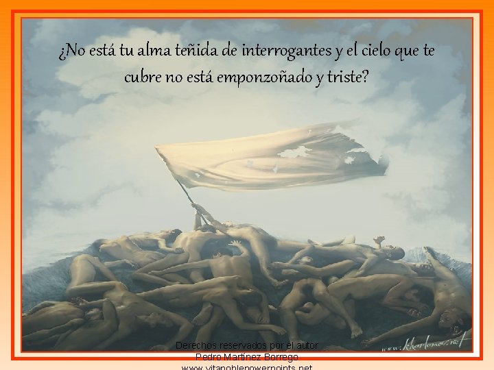 ¿No está tu alma teñida de interrogantes y el cielo que te cubre no