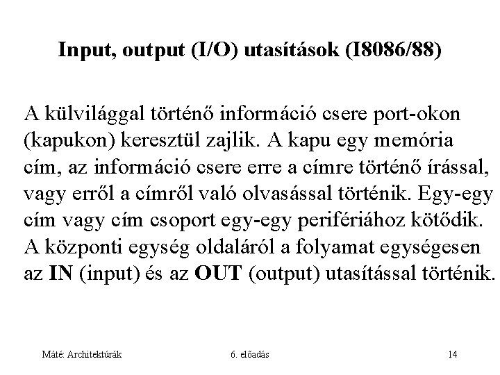 Input, output (I/O) utasítások (I 8086/88) A külvilággal történő információ csere port-okon (kapukon) keresztül