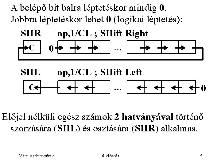 A belépő bit balra léptetéskor mindig 0. Jobbra léptetéskor lehet 0 (logikai léptetés): SHR