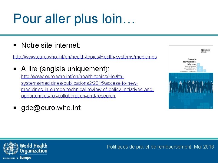 Pour aller plus loin… § Notre site internet: http: //www. euro. who. int/en/health-topics/Health-systems/medicines §