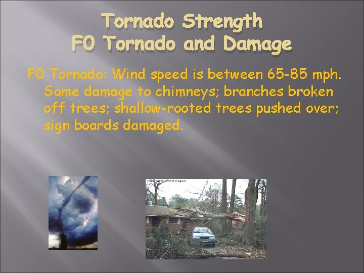 Tornado Strength F 0 Tornado and Damage F 0 Tornado: Wind speed is between