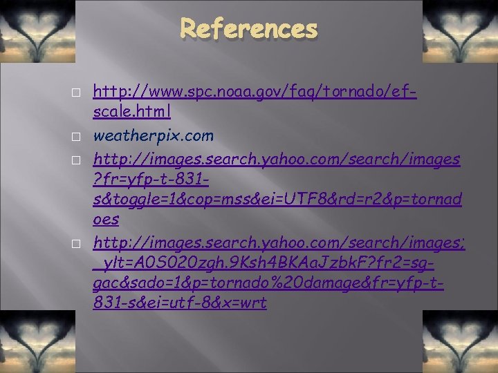 References � � http: //www. spc. noaa. gov/faq/tornado/efscale. html weatherpix. com http: //images. search.