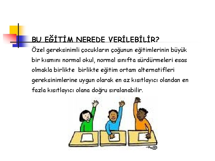 BU EĞİTİM NEREDE VERİLEBİLİR? Özel gereksinimli çocukların çoğunun eğitimlerinin büyük bir kısmını normal okul,