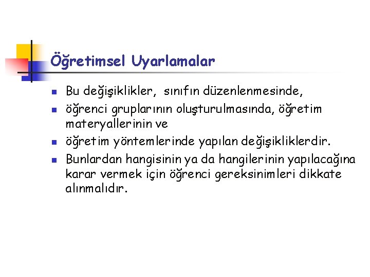 Öğretimsel Uyarlamalar n n Bu değişiklikler, sınıfın düzenlenmesinde, öğrenci gruplarının oluşturulmasında, öğretim materyallerinin ve