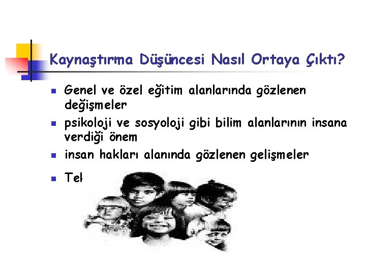 Kaynaştırma Düşüncesi Nasıl Ortaya Çıktı? n Genel ve özel eğitim alanlarında gözlenen değişmeler psikoloji