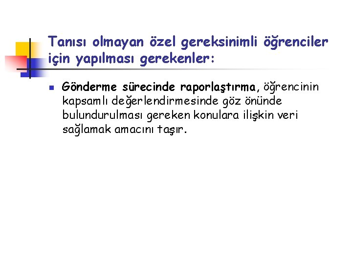 Tanısı olmayan özel gereksinimli öğrenciler için yapılması gerekenler: n Gönderme sürecinde raporlaştırma, öğrencinin kapsamlı