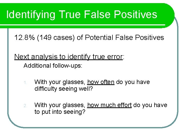 Identifying True False Positives 12. 8% (149 cases) of Potential False Positives Next analysis