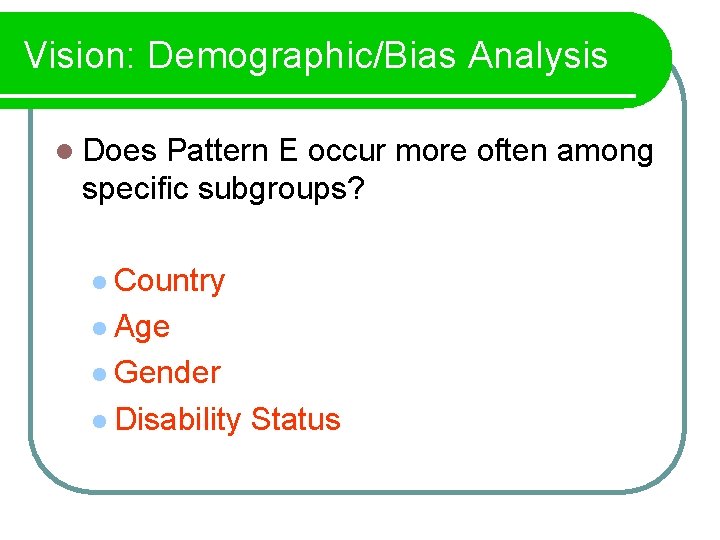 Vision: Demographic/Bias Analysis l Does Pattern E occur more often among specific subgroups? l