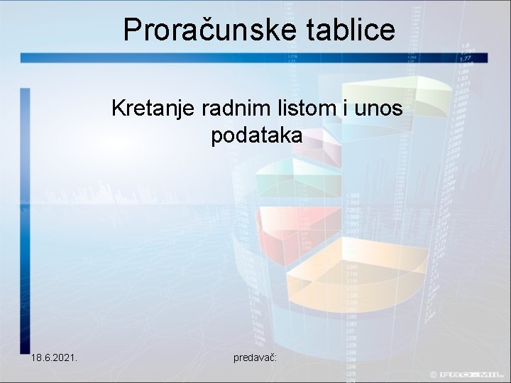 Proračunske tablice Kretanje radnim listom i unos podataka 18. 6. 2021. predavač: 