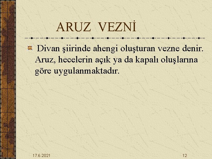 ARUZ VEZNİ Divan şiirinde ahengi oluşturan vezne denir. Aruz, hecelerin açık ya da kapalı