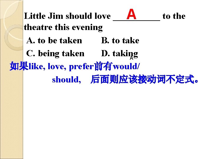 Little Jim should love _____ to the A theatre this evening A. to be