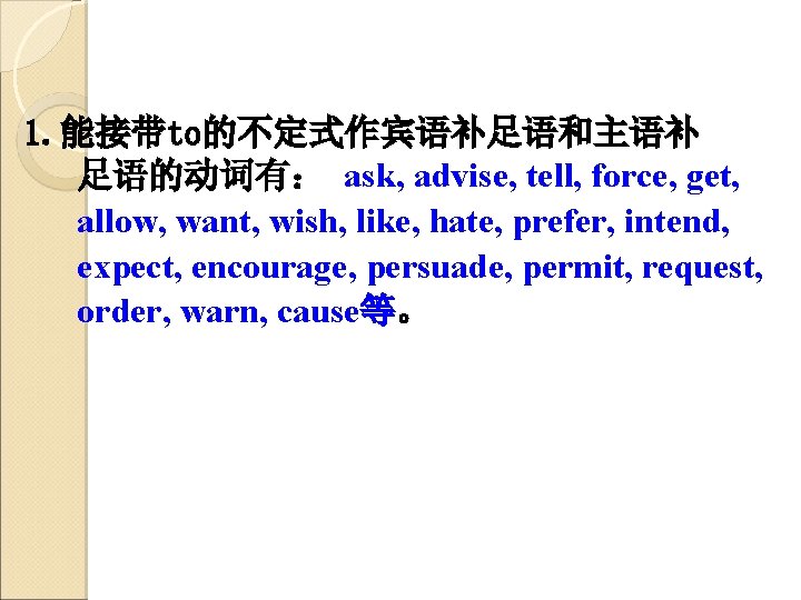 1. 能接带to的不定式作宾语补足语和主语补 足语的动词有： ask, advise, tell, force, get, allow, want, wish, like, hate, prefer,