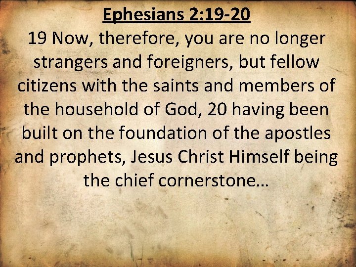 Ephesians 2: 19 -20 19 Now, therefore, you are no longer strangers and foreigners,