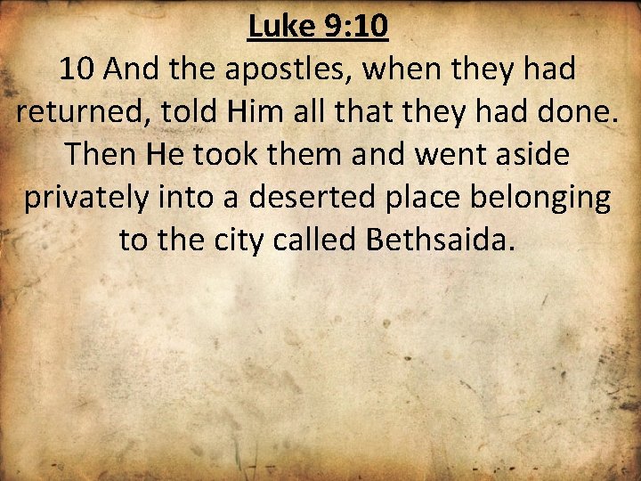 Luke 9: 10 10 And the apostles, when they had returned, told Him all