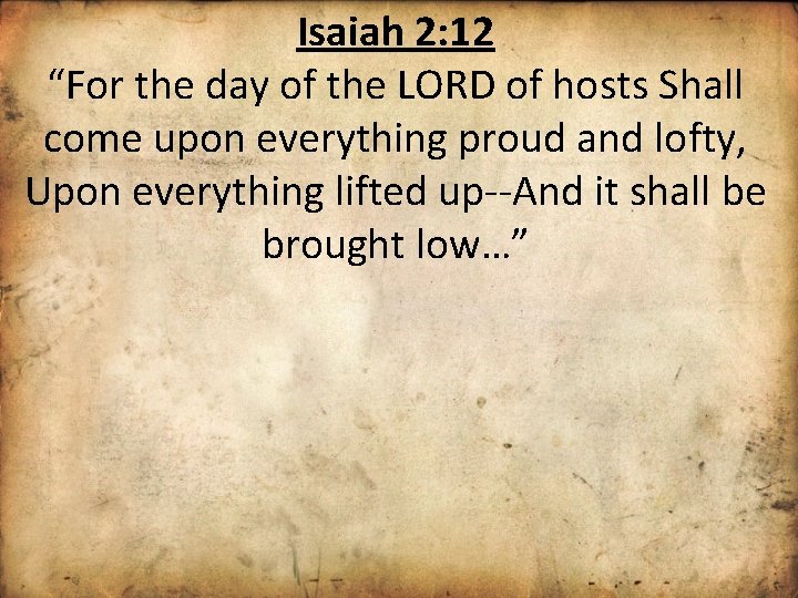 Isaiah 2: 12 “For the day of the LORD of hosts Shall come upon