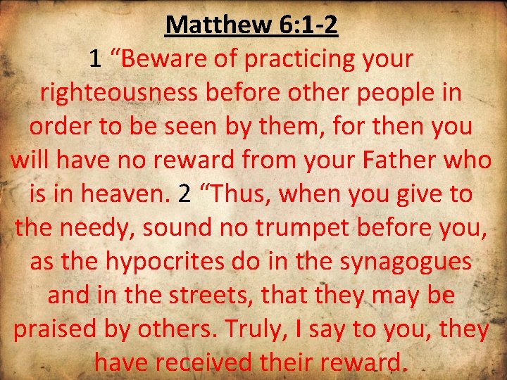 Matthew 6: 1 -2 1 “Beware of practicing your righteousness before other people in
