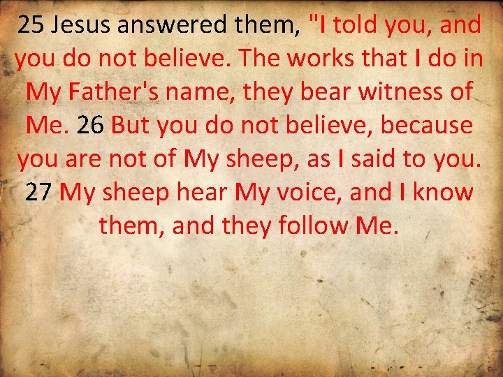 25 Jesus answered them, "I told you, and you do not believe. The works