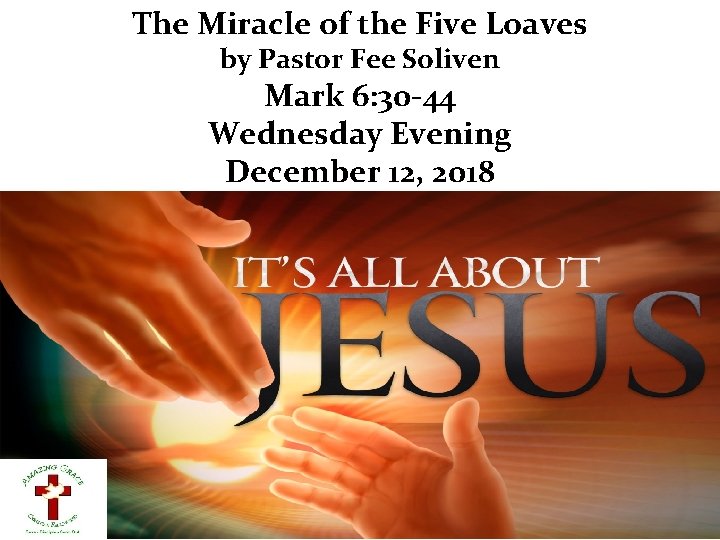 The Miracle of the Five Loaves by Pastor Fee Soliven Mark 6: 30 -44