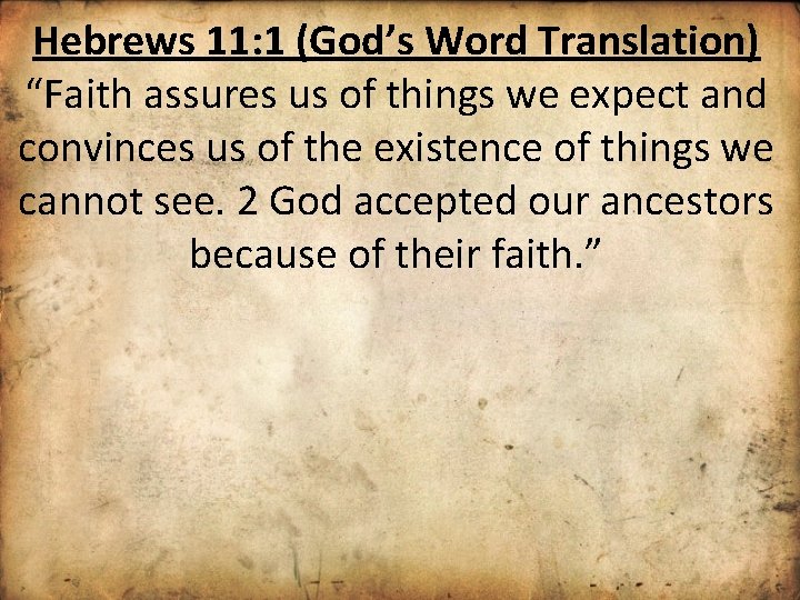Hebrews 11: 1 (God’s Word Translation) “Faith assures us of things we expect and