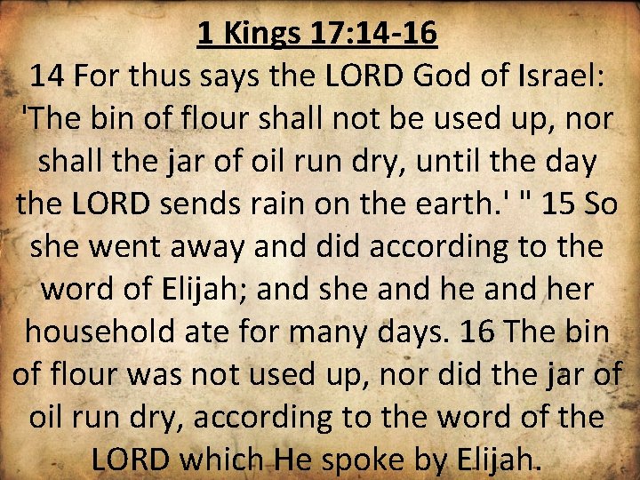 1 Kings 17: 14 -16 14 For thus says the LORD God of Israel:
