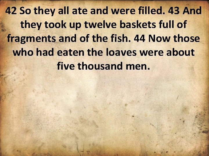 42 So they all ate and were filled. 43 And they took up twelve