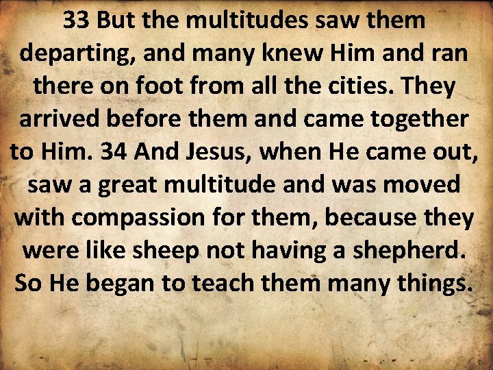 33 But the multitudes saw them departing, and many knew Him and ran there