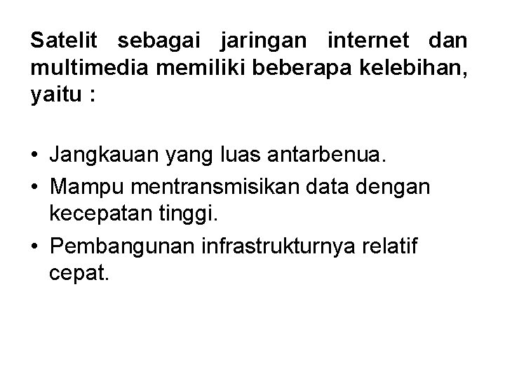 Satelit sebagai jaringan internet dan multimedia memiliki beberapa kelebihan, yaitu : • Jangkauan yang