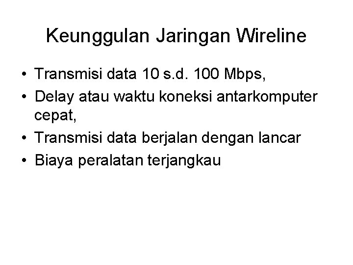 Keunggulan Jaringan Wireline • Transmisi data 10 s. d. 100 Mbps, • Delay atau