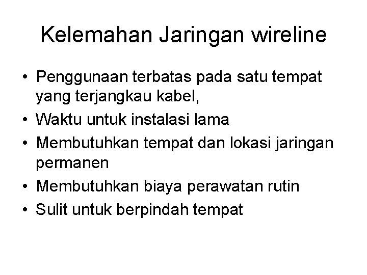 Kelemahan Jaringan wireline • Penggunaan terbatas pada satu tempat yang terjangkau kabel, • Waktu