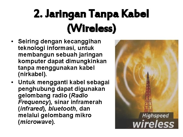 2. Jaringan Tanpa Kabel (Wireless) • Seiring dengan kecanggihan teknologi informasi, untuk membangun sebuah