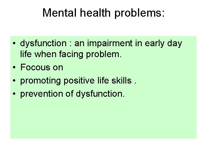 Mental health problems: • dysfunction : an impairment in early day life when facing