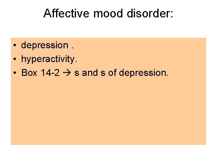 Affective mood disorder: • depression. • hyperactivity. • Box 14 -2 s and s